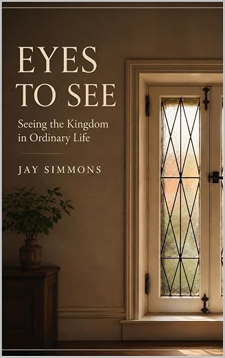 Cover of Eyes to See: Seeing the Kingdom in Ordinary Life by Jay Simmons